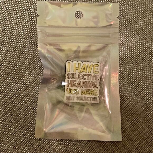 “I Have Selective Hearing. You Weren’t Selected” Pin - Picture 2 of 8